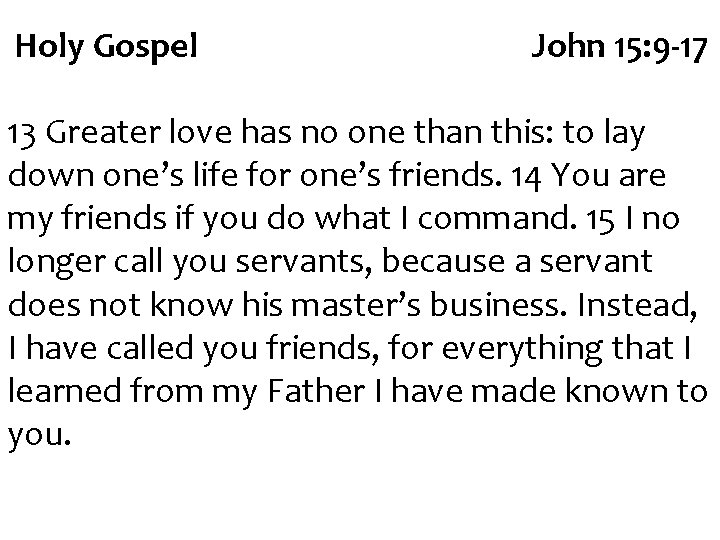 Holy Gospel John 15: 9 -17 13 Greater love has no one than this: