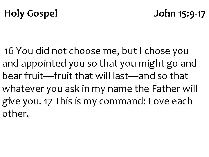 Holy Gospel John 15: 9 -17 16 You did not choose me, but I