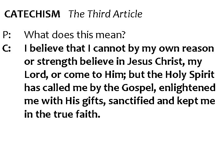 CATECHISM The Third Article P: C: What does this mean? I believe that I