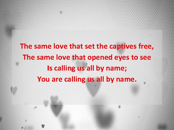 The same love that set the captives free, The same love that opened eyes
