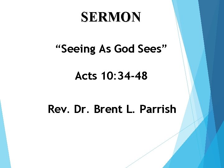 SERMON “Seeing As God Sees” Acts 10: 34 -48 Rev. Dr. Brent L. Parrish