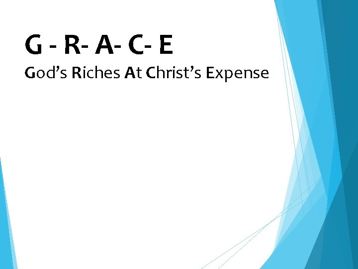 G - R- A- C- E God’s Riches At Christ’s Expense 