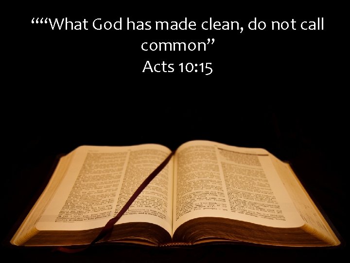 ““What God has made clean, do not call common” Acts 10: 15 