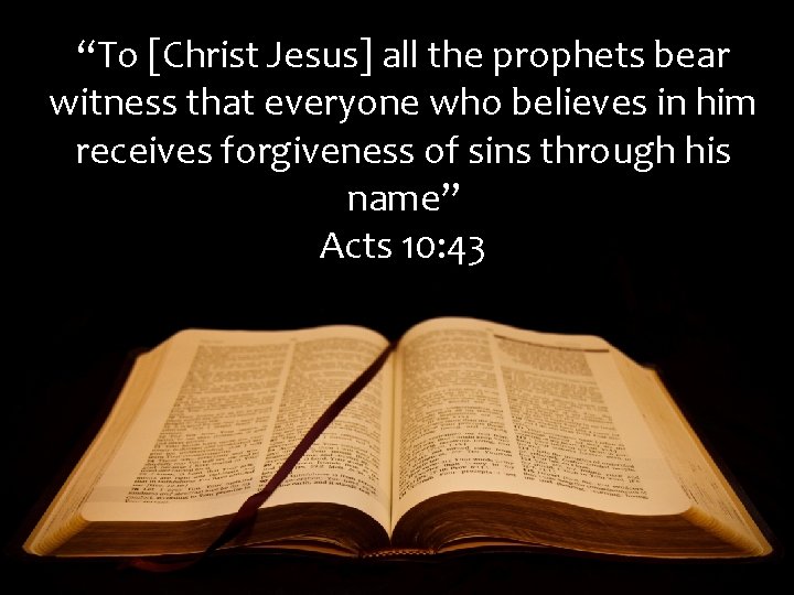 “To [Christ Jesus] all the prophets bear witness that everyone who believes in him