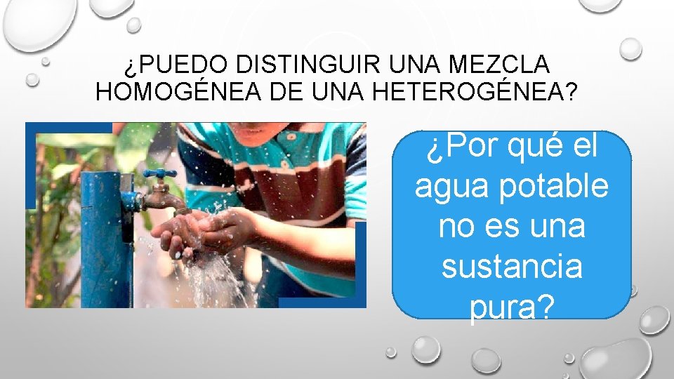 ¿PUEDO DISTINGUIR UNA MEZCLA HOMOGÉNEA DE UNA HETEROGÉNEA? ¿Por qué el agua potable no