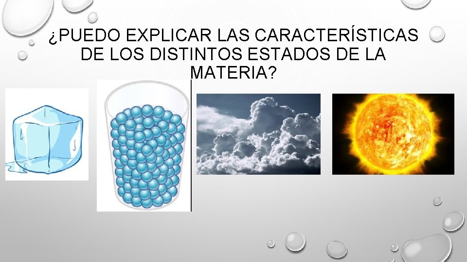 ¿PUEDO EXPLICAR LAS CARACTERÍSTICAS DE LOS DISTINTOS ESTADOS DE LA MATERIA? 