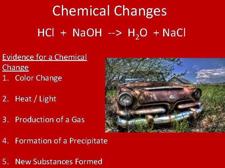 Chemical Changes HCl + Na. OH --> H 2 O + Na. Cl Evidence Chemical Changes HCl + Na. OH --> H 2 O + Na. Cl Evidence