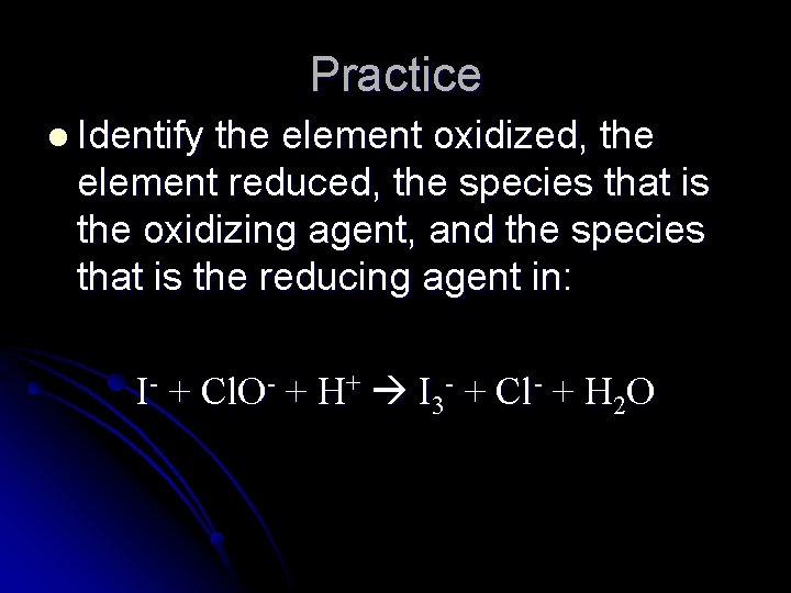 Practice l Identify the element oxidized, the element reduced, the species that is the