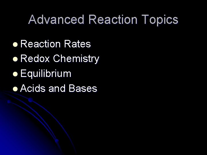 Advanced Reaction Topics l Reaction Rates l Redox Chemistry l Equilibrium l Acids and