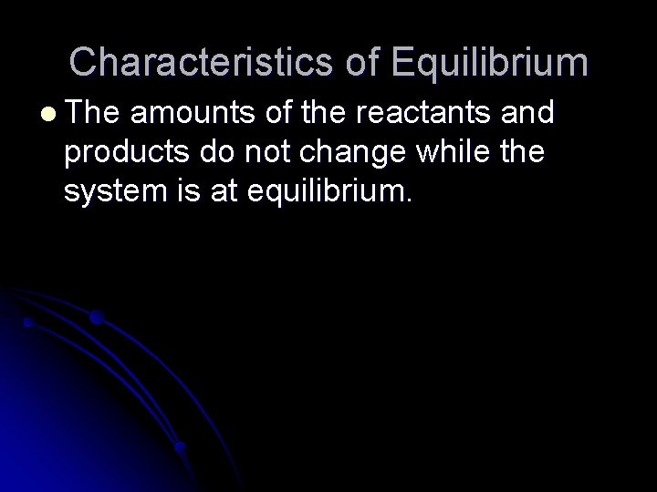 Characteristics of Equilibrium l The amounts of the reactants and products do not change