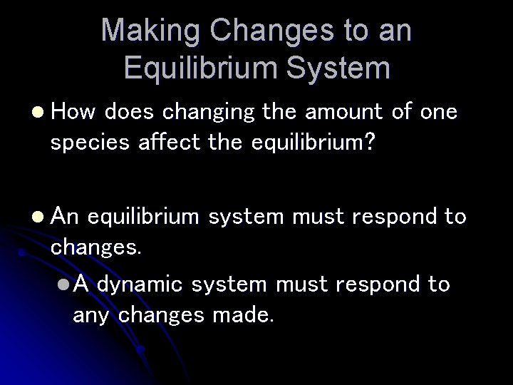 Making Changes to an Equilibrium System l How does changing the amount of one