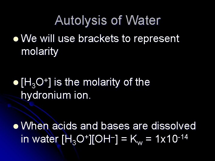 Autolysis of Water l We will use brackets to represent molarity l [H 3