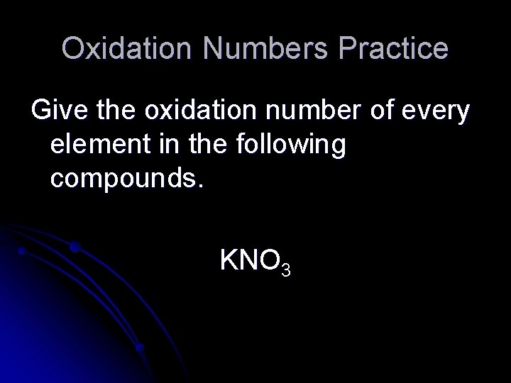 Oxidation Numbers Practice Give the oxidation number of every element in the following compounds.