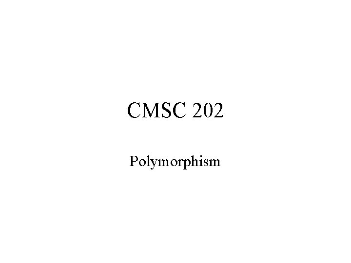 CMSC 202 Polymorphism 