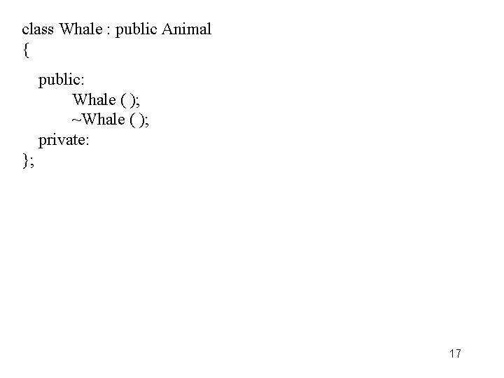 class Whale : public Animal { public: Whale ( ); ~Whale ( ); private: