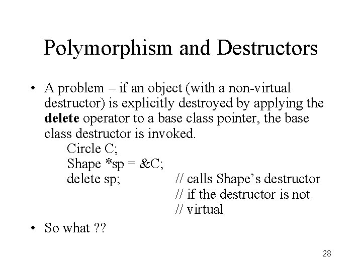 Polymorphism and Destructors • A problem – if an object (with a non-virtual destructor)