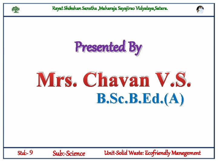 Rayat Shikshan Sanstha , Maharaja Sayajirao Vidyalaya, Satara. Presented By Mrs. Chavan V. S.