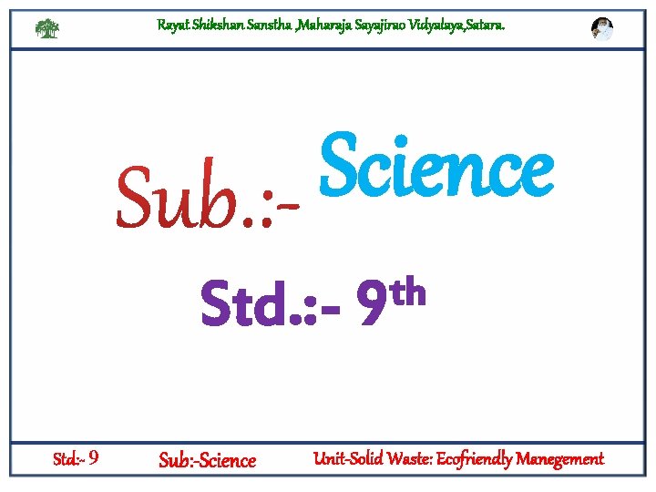 Rayat Shikshan Sanstha , Maharaja Sayajirao Vidyalaya, Satara. Science Std. : Std: - 9