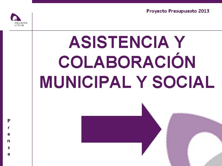 Proyecto Presupuesto 2013 ASISTENCIA Y COLABORACIÓN MUNICIPAL Y SOCIAL P r e n s