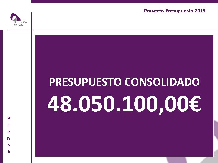 Proyecto Presupuesto 2013 PRESUPUESTO CONSOLIDADO P r e n s a 48. 050. 100,