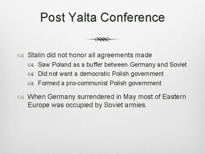 Post Yalta Conference Stalin did not honor all agreements made Saw Poland as a