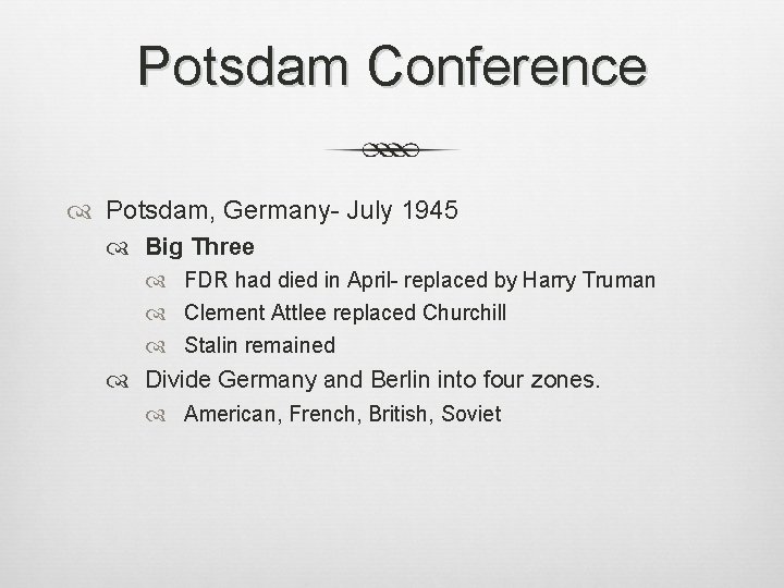 Potsdam Conference Potsdam, Germany- July 1945 Big Three FDR had died in April- replaced