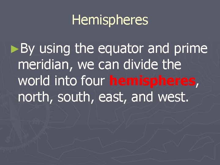 Hemispheres ►By using the equator and prime meridian, we can divide the world into