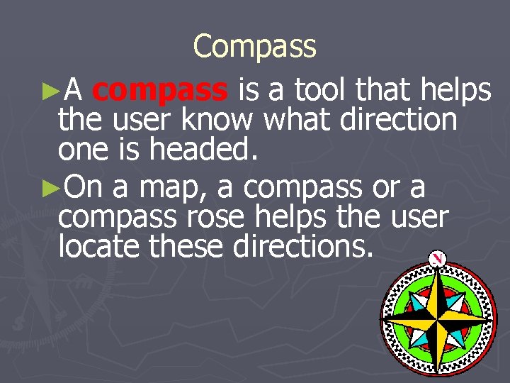 Compass ►A compass is a tool that helps the user know what direction one