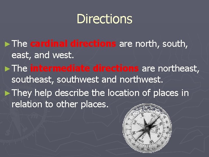 Directions ► The cardinal directions are north, south, east, and west. ► The intermediate