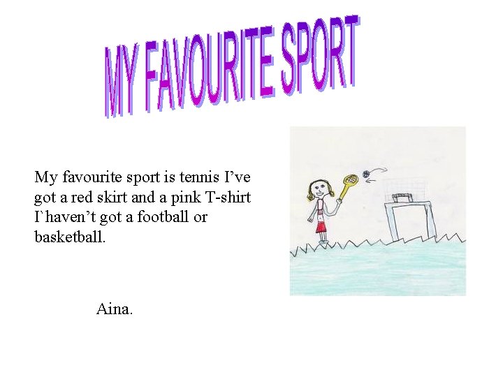 My favourite sport is tennis I’ve got a red skirt and a pink T-shirt