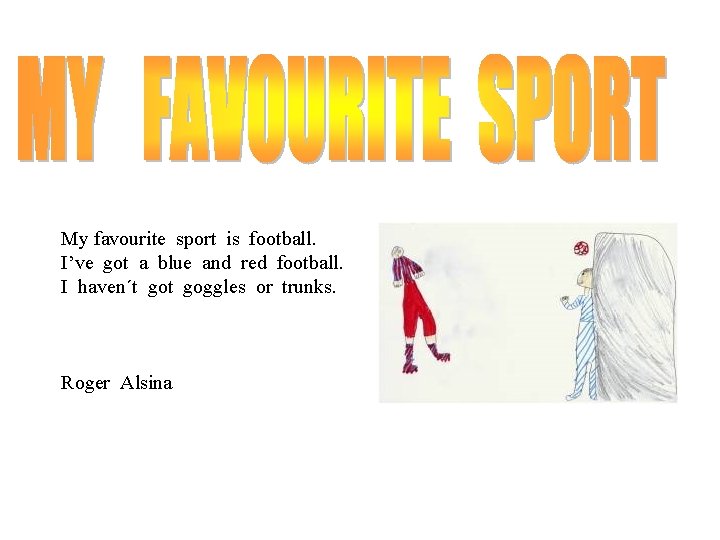 My favourite sport is football. I’ve got a blue and red football. I haven´t
