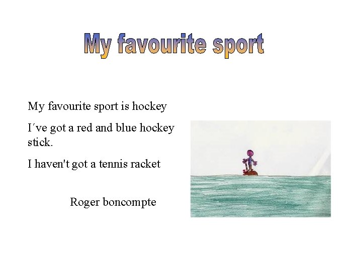 My favourite sport is hockey I´ve got a red and blue hockey stick. I