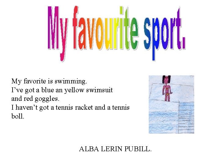 My favorite is swimming. I’ve got a blue an yellow swimsuit and red goggles.
