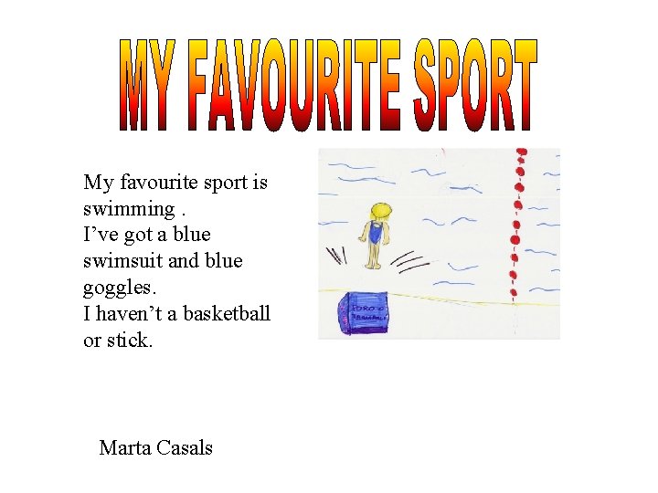 My favourite sport is swimming. I’ve got a blue swimsuit and blue goggles. I