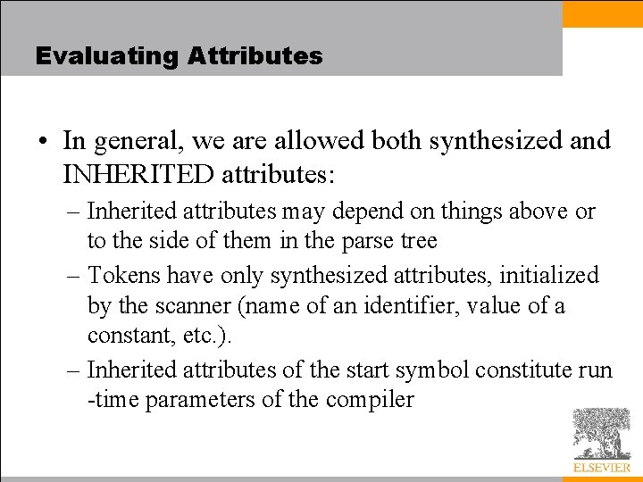 Evaluating Attributes • In general, we are allowed both synthesized and INHERITED attributes: –