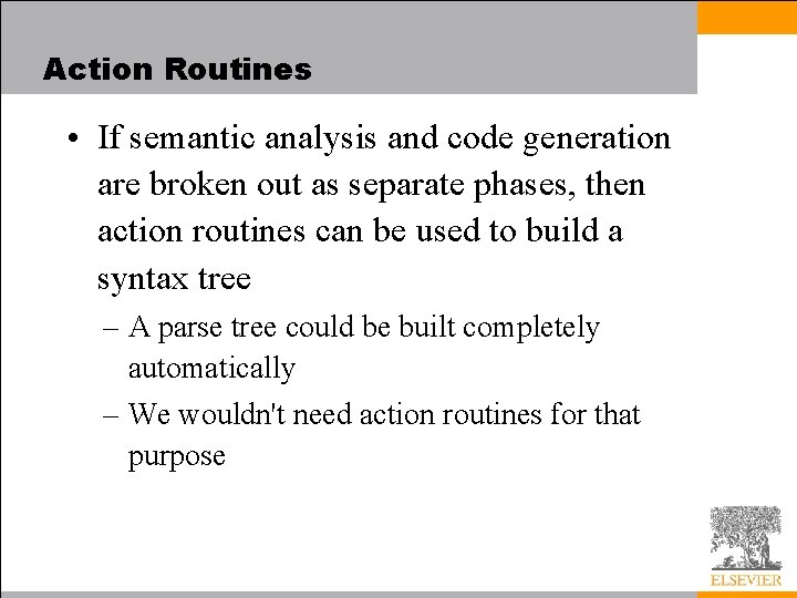 Action Routines • If semantic analysis and code generation are broken out as separate