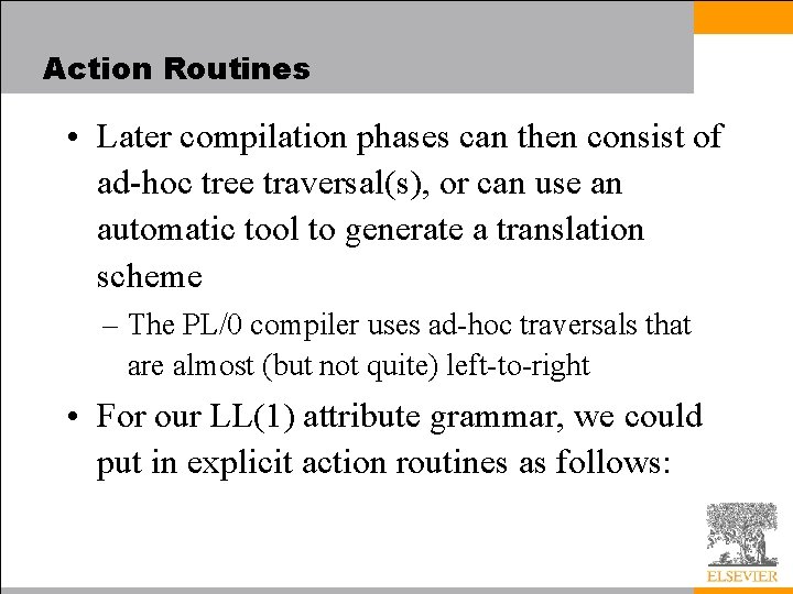 Action Routines • Later compilation phases can then consist of ad-hoc tree traversal(s), or