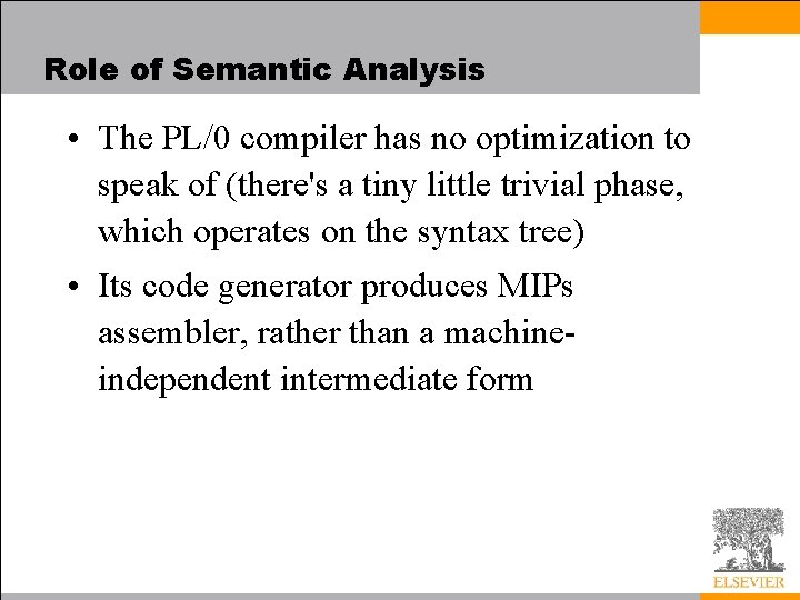 Role of Semantic Analysis • The PL/0 compiler has no optimization to speak of