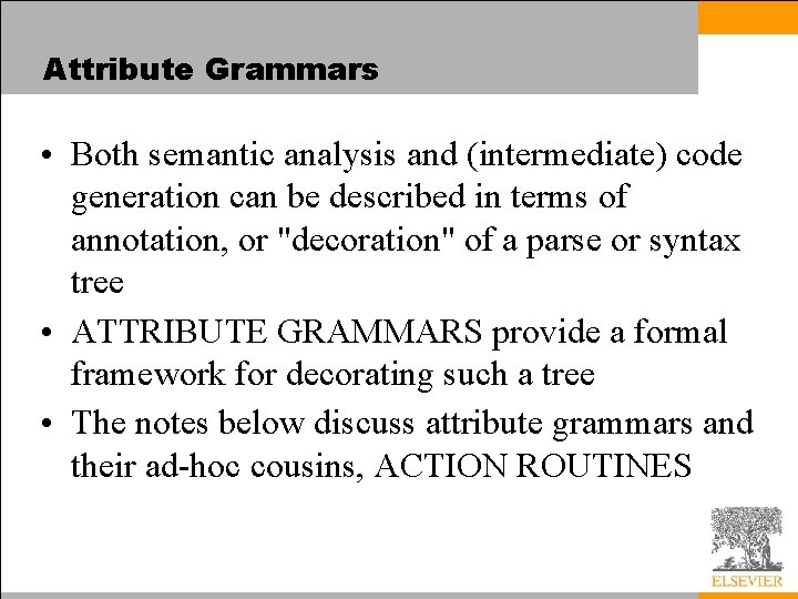 Attribute Grammars • Both semantic analysis and (intermediate) code generation can be described in