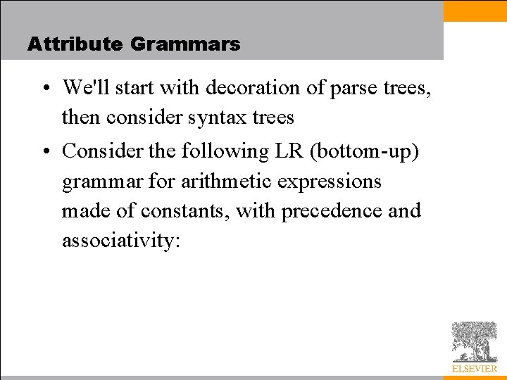 Attribute Grammars • We'll start with decoration of parse trees, then consider syntax trees