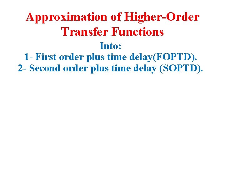 Approximation of Higher-Order Transfer Functions Into: 1 - First order plus time delay(FOPTD). 2