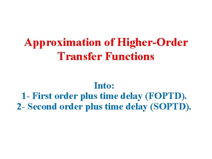 Approximation of Higher-Order Transfer Functions Into: 1 - First order plus time delay (FOPTD).