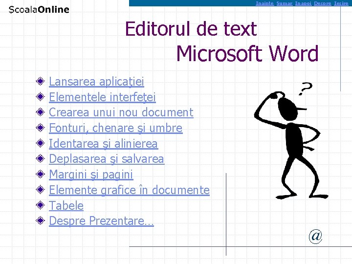 Inainte Sumar Inapoi Despre Iesire Editorul de text Microsoft Word Lansarea aplicaţiei Elementele interfeţei