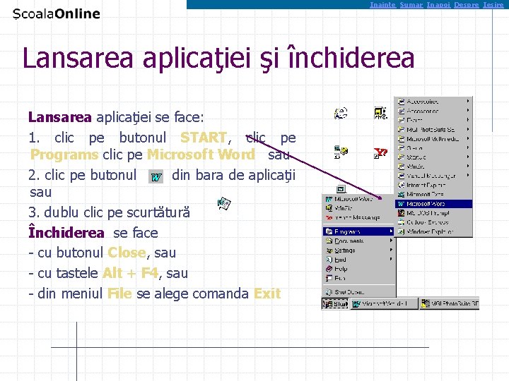 Inainte Sumar Inapoi Despre Iesire Lansarea aplicaţiei şi închiderea Lansarea aplicaţiei se face: 1.