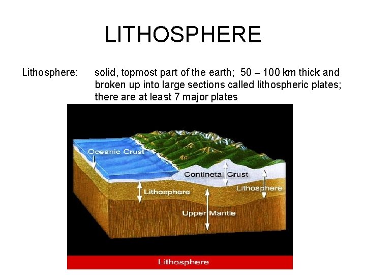 LITHOSPHERE Lithosphere: solid, topmost part of the earth; 50 – 100 km thick and