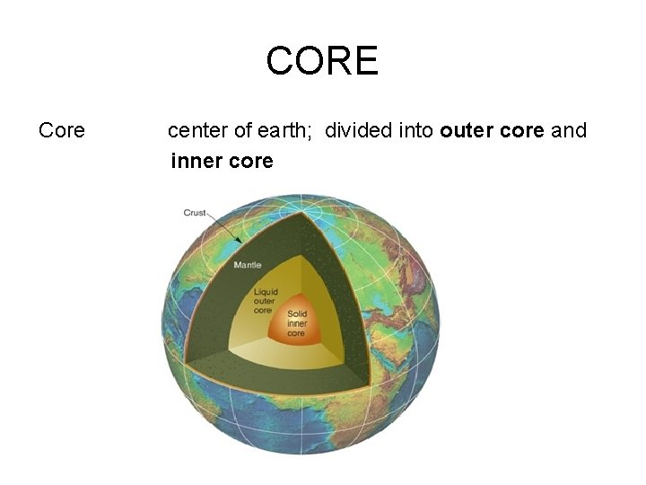 CORE Core center of earth; divided into outer core and inner core 