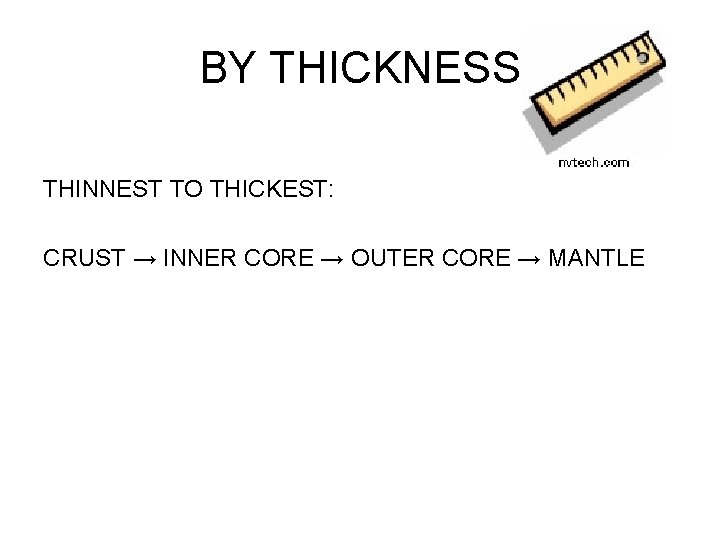 BY THICKNESS THINNEST TO THICKEST: CRUST → INNER CORE → OUTER CORE → MANTLE