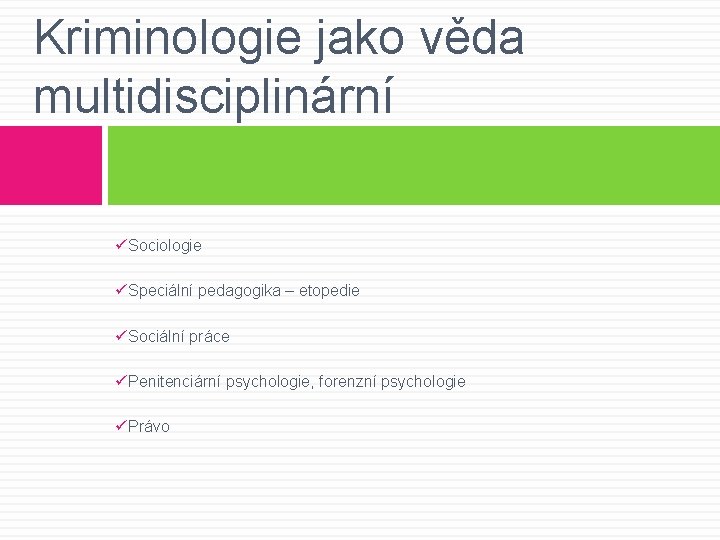 Kriminologie jako věda multidisciplinární üSociologie üSpeciální pedagogika – etopedie üSociální práce üPenitenciární psychologie, forenzní