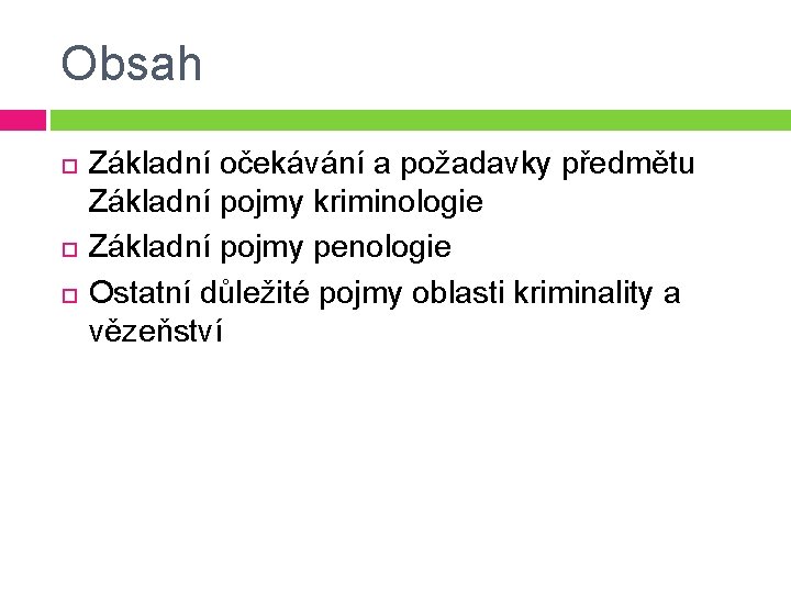 Obsah Základní očekávání a požadavky předmětu Základní pojmy kriminologie Základní pojmy penologie Ostatní důležité