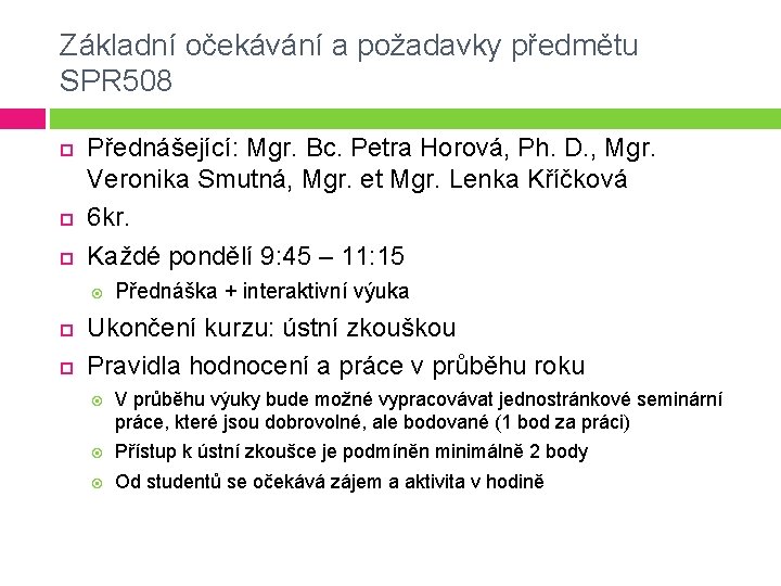 Základní očekávání a požadavky předmětu SPR 508 Přednášející: Mgr. Bc. Petra Horová, Ph. D.